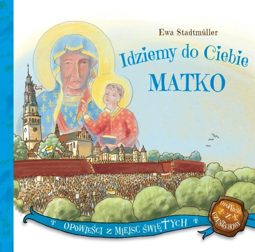 Idziemy do Ciebie Matko - przednia okładka publikacji Idziemy do Ciebie Matko