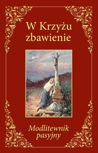 W Krzyżu zbawienie - modlitewnik pasyjny - czerwona okładka ze złotymi ornamentami i ilustracją Jezusa W Krzyżu zbawienie. Modlitewnik pasyjny