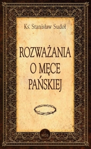 Rozważania o Męce Pańskiej - ks. Stanisław Sudoł