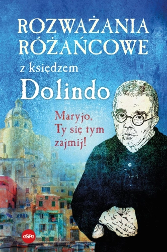 Rozważania różańcowe z księdzem Dolindo. Maryjo, Ty się tym zajmij! - niebieska okładka z portretem ks. Dolindo i miejskim pejzażem Rozważania różańcowe z księdzem Dolindo. Maryjo, Ty się tym zajmij!