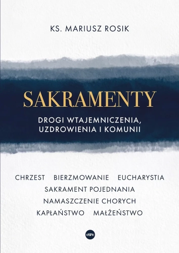Sakramenty. Drogi wtajemniczenia, uzdrowienia i komunii - jasna okładka z niebieskim pasem, tytułem i nazwami sakramentów Sakramenty. Drogi wtajemniczenia, uzdrowienia i komunii
