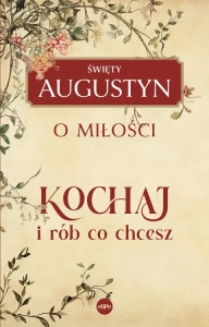 Kochaj i rób, co chcesz. O miłości - św. Augustyn