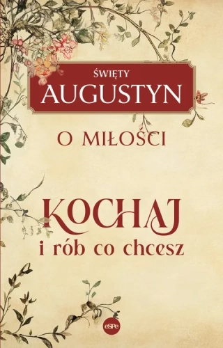 Kochaj i rób, co chcesz. O miłości - św. Augustyn - jasna okładka z kwiatami i liśćmi Kochaj i rób, co chcesz. O miłości - św. Augustyn